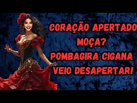 Coração Apertado Moça? Pombagira Cigana veio Desapertar!