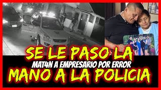 Se le paso la mano a la Policía.  Mat4n a empresario por error