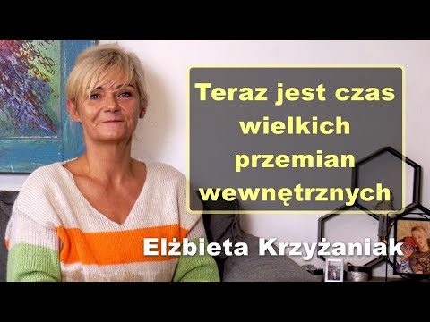 Teraz jest czas wielkich przemian wewnętrznych - Elżbieta Krzyżaniak