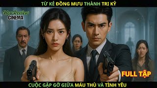 Từ Kẻ Đồng Mưu Thành Tri Kỷ – Cuộc Gặp Gỡ Giữa Máu Thù Và Tình Yêu !