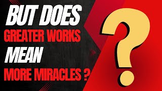 Will Believers Do GREATER Works Than Jesus? – YES...But...