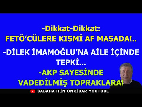 DİKKAT FETÖ'CÜLERE AF GELİYOR..DİLEK İMAMOĞLU'NA AİLE İÇİNDEN TEPKİ..AKP İLE VADEDİLMİŞ TOPRAKLARA!