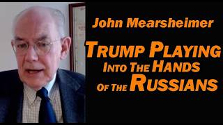John Mearsheimer: Trump Playing into the Hands of Russia