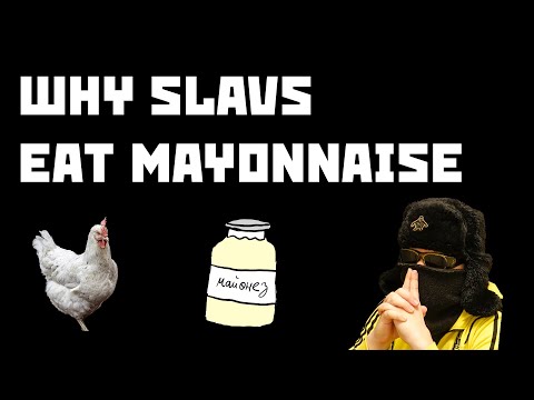 Why Slavs eat mayonnaise