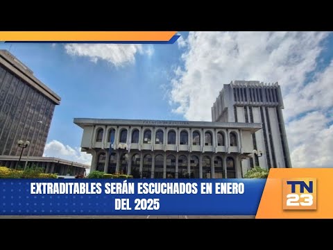 Extraditables serán escuchados en enero del 2025