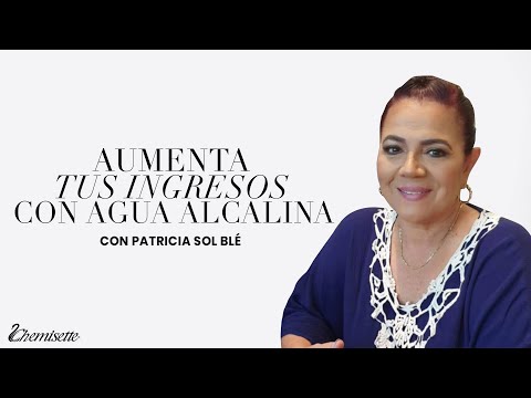 Aumenta tus ingresos con Agua Alcalina - Patricia Sol Blé