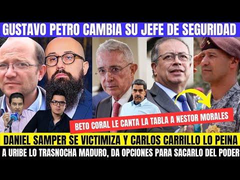 🚨NUEVO JEFE DE SEGURIDAD DE PETRO.CARRILLO LE CANTA LA TABLA A DANIEL SAMPER.URIBE QUIERE A MADURO