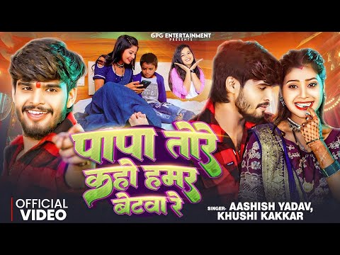 #Video | पापा तोरे कहो हमर बेटवा रे | Aashish Yadav ft. Tulshi | Khushi Kakkar | Bhojpuri Maghi Song