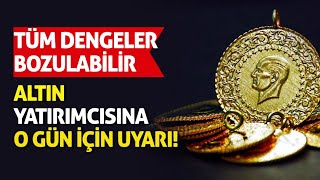 TÜM DENGELER BOZULABİLİR | ALTIN YATIRIMCISINA O GÜN İÇİN UYARI!