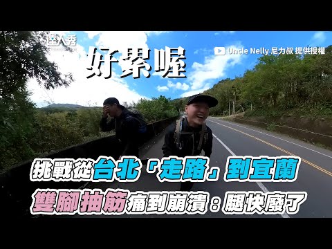 【挑戰從台北「走路」到宜蘭 雙腳痛到超崩潰：腿快廢了！】｜@unclenelly