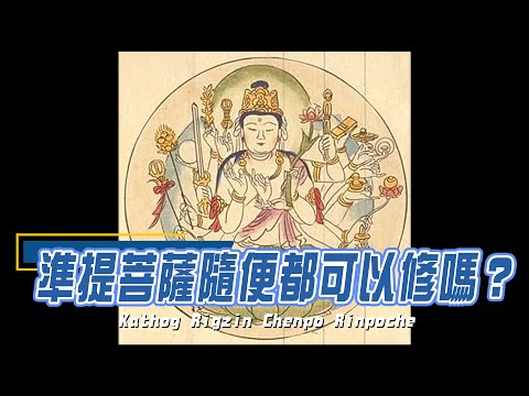 「準提菩薩」隨便都可以修嗎？Kathog Rigzin Chenpo Rinpoche 中文字幕