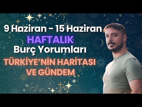9 HAZİRAN - 15 HAZİRAN  Haftalık Burç Yorumlarım,  Türkiye'nin Haritası ve Gündem | Can Aydoğmuş