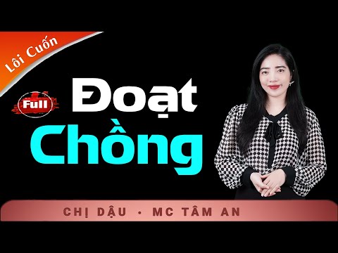 [HAY] Siêu Phẩm Truyện Đời - Đoạt Chồng - Mỗi chữ Tâm An đọc như chạm nhẹ vào những điều giấu kín