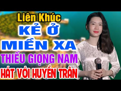 Liên Khúc Karaoke Kẻ Ở Miền Xa ➤ Song Ca Cùng Huyền Trân ➤ Karaoke Thiếu Giọng Nam