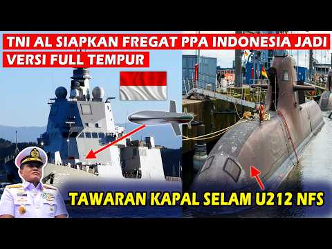 TNI AL SIAPKAN UPGRADE KAPAL FREGAT PPA INDONESIA VERSI TEMPUR PENUH & TAWARAN KAPAL SELAM U212 NFS