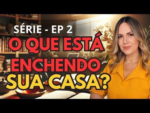 Tudo o Que Você Aprende Impacta Sua Casa – Cuidado Com o Que Você Está Absorvendo! / Série Ep 2