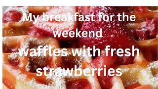 My breakfast for the weekend. Waffles with fresh strawberries