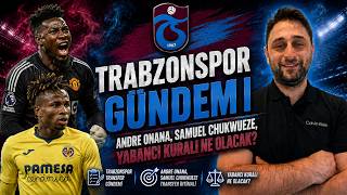 Trabzonspor Gündem | Onana, Samuel Chukwueze, Yabancı Kuralı