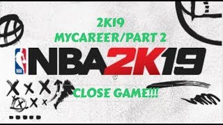 2K19 MYCAREER/PART 2/CLOSE GAME!!!