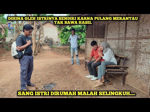 DIHINA OLEH ISTRINYA SENDIRI KARNA PULANG MERANTAU TAK BAWA HASIL,DIRUMAH SANG ISTRI MALAH SELINGKUH