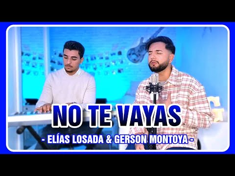 NO TE VAYAS (cover | Lucas de Badajoz) || GERSON MONTOYA & ELÍAS LOSADA
