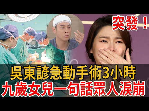 突發！吳東諺急動手術3小時，白家綺煎熬守候，九歲女兒一句話眾人淚崩！#吳東諺#白家綺#大嘴娛記