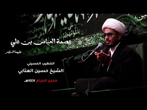 عصمة العباس بن علي | الشيخ حسين العتابي | محرم الحرام ١٤٤٧ ه‍ـ ( ليلة السابع )