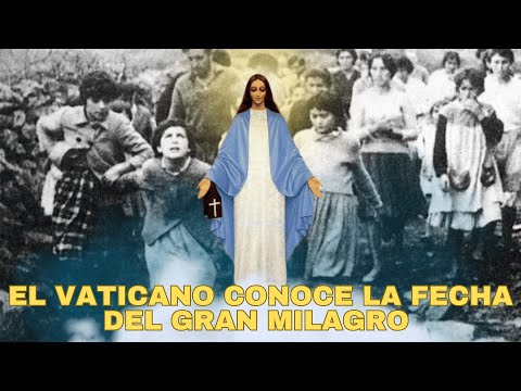 El Vaticano conoce la fecha del Gran Milagro anunciado en Garabandal por la Virgen Maria