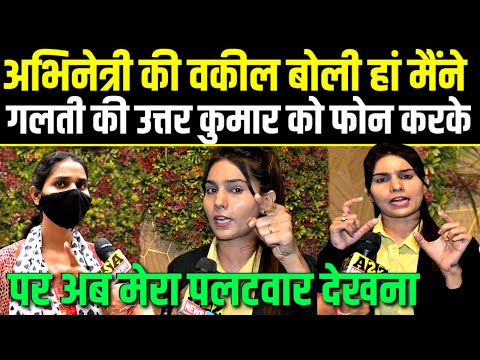 Uttar kumar.3 करोड़ पर अभिनेत्री की वकील बोली हां मैंने गलती कर दी फोन करके,पर अब मेरा पलटवार देखना.