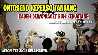 ONTOSENO KEPEKSO TANDANG KABEH DEWO KAGET RUH KEKUATANE
