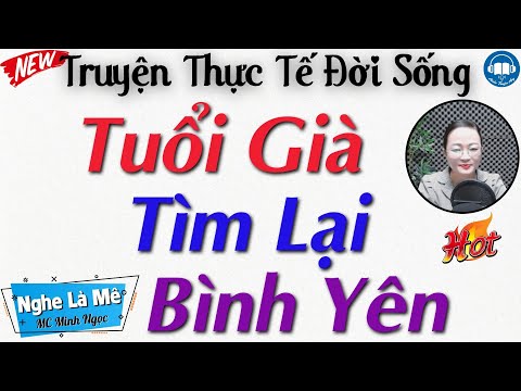 Truyện Thực Tế - Không nghe phí 1 đời: TUỔI GIÀ TÌM LẠI BÌNH YÊN | Nghe Kể truyện đêm khuya ngủ ngon