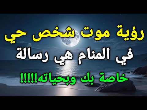 تفسير رؤية موت شخص حي في المنام هي رسالة خاصة بك وبحياته!!!!