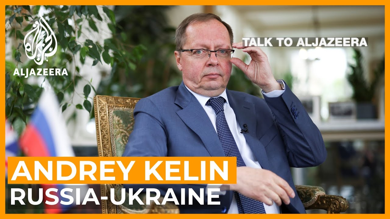 Russia's Andrey Kelin: Ukraine Invasion can be called 'Civil War' | Talk to Al Jazeera