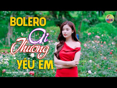 Ai Thương Yêu Em, Ai thương yêu em ai vỗ về em, Bolero Mới Nhất Nghe Cực Thấm