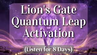 Lions Gate Activation 🦁 Quantum Leap into Your Highest Timeline (Listen for 8 Days!) 