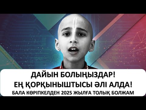 ДАЙЫН БОЛЫҢЫЗДАР! ЕҢ ҚОРҚЫНЫШТЫСЫ ӘЛІ АЛДА! БАЛА КӨРІПКЕЛДЕН 2025 ЖЫЛҒА ТОЛЫҚ БОЛЖАМ