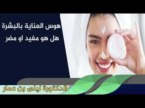 هوس العناية بالبشرة هل هو مفيد او مضر الدكتورة ليلى بن عمار