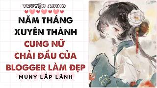 Truyện Audio || NĂM THÁNG XUYÊN THÀNH CUNG NỮ CHẢI ĐẦU CỦA BLOGGER LÀM ĐẸP
