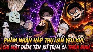 (Full) Phàm Nhân Hấp Thụ Vạn Yêu Khí, Chỉ Mặt Điểm Tên Xử Trảm Cả Thiên Đình | TrungAnime