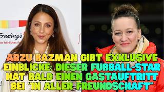 Arzu Bazman gibt exklusive Einblicke Dieser Fußball Star hat bald einen Gastauftritt bei In aller