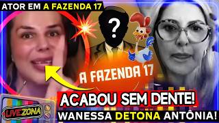 🚨Ator POLÊMICO ganha vaga em A FAZENDA 17! Wanessa Wolf DETONA Antônia Fontenelle e acaba sem dente!