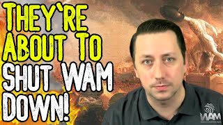 IMPORTANT: THEY'RE ABOUT TO SHUT WAM DOWN! - We Are Under Attack Now More Than Ever!