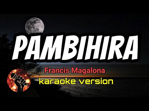 PAMBIHIRA – FRANCIS MAGALONA (karaoke version)