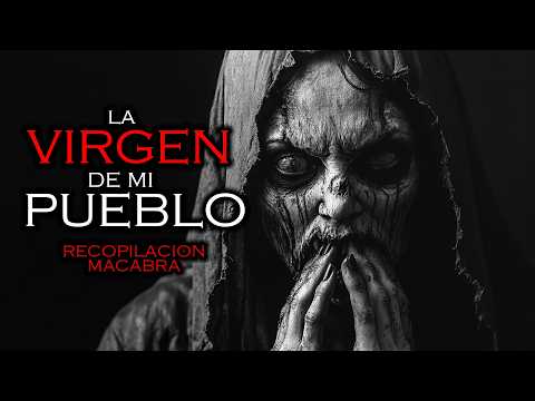 LA VIRGEN DE MI PUEBLO y más Historias de Terror | Recopilación Macabra