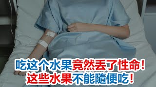 警惕！吃这个水果竟然丢了性命！这些水果不能隨便吃！