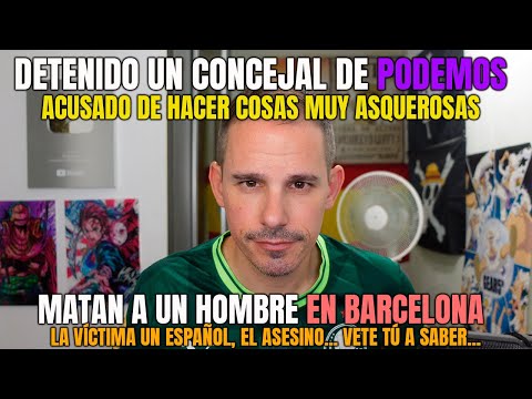 UN CONCEJAL DE PODEMOS ACUSADO DE COSAS ASQUEROSISIMAS | MATAN A UN HOMBRE EN UNA PELEA EN BARCELONA