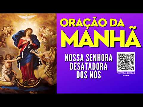 ORAÇÃO DA MANHÃ = NOSSA SENHORA DESATADORA DOS NÓS