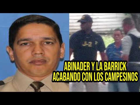 LA BARRICK GOLD Y LUIS ABINADER EXTERMINANDO A LOS CAMPESINOS DEL NARANJO !!!