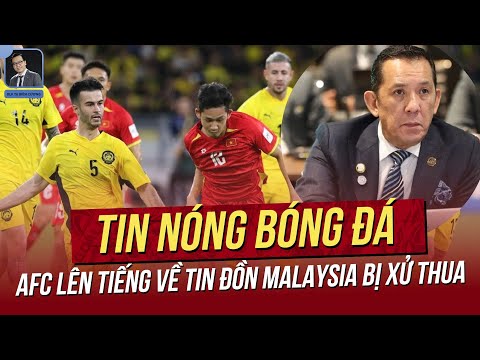 Tin Nóng 5/7: LĐBĐ Châu Á chính thức lên tiếng trước tin đồn Malaysia bị xử thua trận gặp Việt Nam