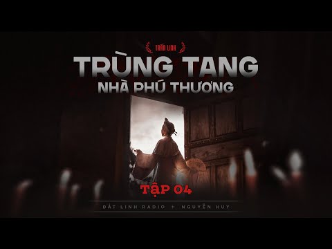 TRÙNG TANG NHÀ PHÚ THƯƠNG - TẬP 4/20 | Tác giả Trần Đan Linh | Truyện ma Nguyễn Huy kể